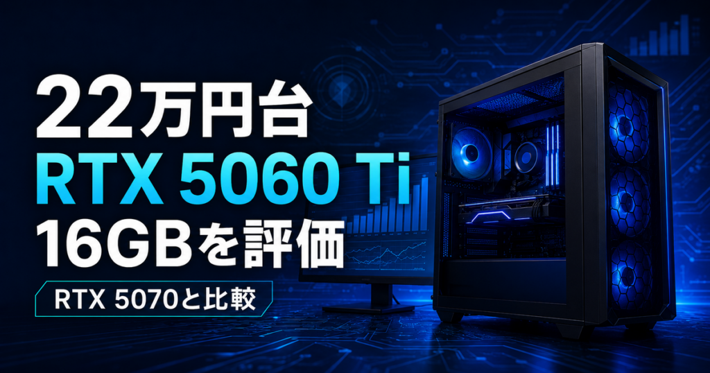 RTX 5060 Ti 16GB搭載PCをRTX 5070と比較